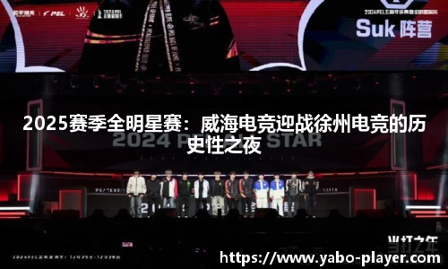 2025赛季全明星赛：威海电竞迎战徐州电竞的历史性之夜